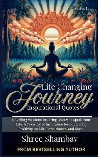 Life Changing Journey: Inspirational Quotes Series - II by Shree Shambav