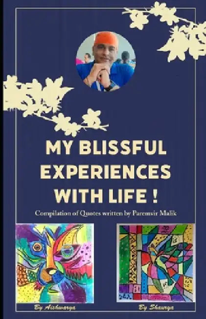 My Blissful Experiences with Life ! by Aishwarya Malik, Shaurya Malik, Shilpi Prasad