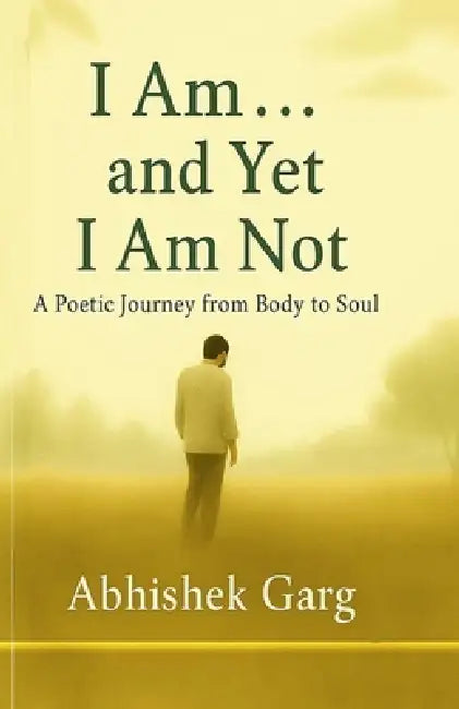 I Am... and Yet I Am Not: In silence I found Myself by Abhishek Garg