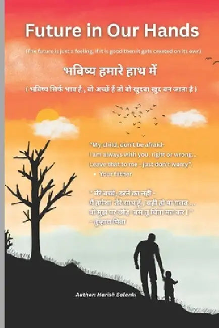Future in Our Hands: (The future is just a feeling, if it is good then it gets created on its own) by Harish Solanki