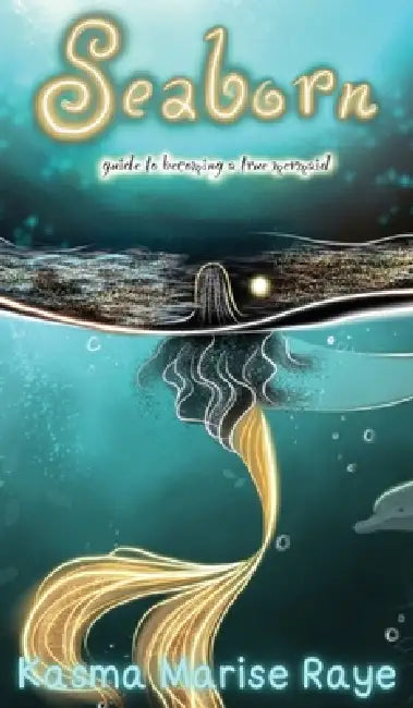 Seaborn: guide to becoming a true mermaid by Kasma Marise Raye, Raksha Pujari