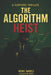 The Algorithm Heist: One heist to rewrite the future by Gara Sequera, Mehul Tamboli