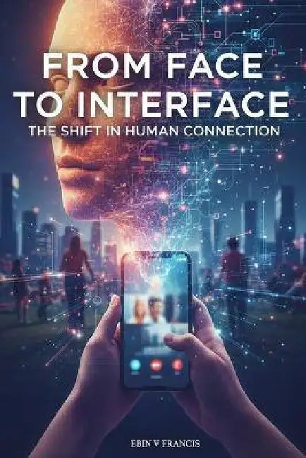 From Face to Interface: The Shift in Human Connection by Jince George, Jiby Jose E., Ebin V. Francis