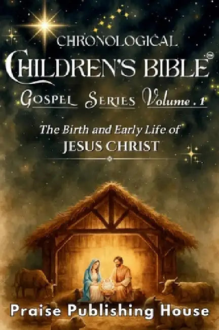 Chronological Children's Bible Gospel Series Volume 1: The Birth and Early Life of Jesus Christ by Praise Publishing House