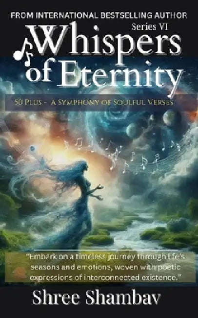 Whispers of Eternity: A Symphony of Soulful Verses Series VI by Shree Shambav