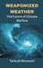Weaponized Weather: The Future of Climate Warfare by Prof Tariq Al-Mansoori