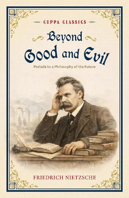 Beyond Good And Evil Prelude To A Philosophy Of The Future (Cuppa Classics) by Friedrich Nietzsche