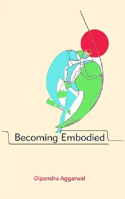Becoming Embodied by Dipanshu Aggarwal