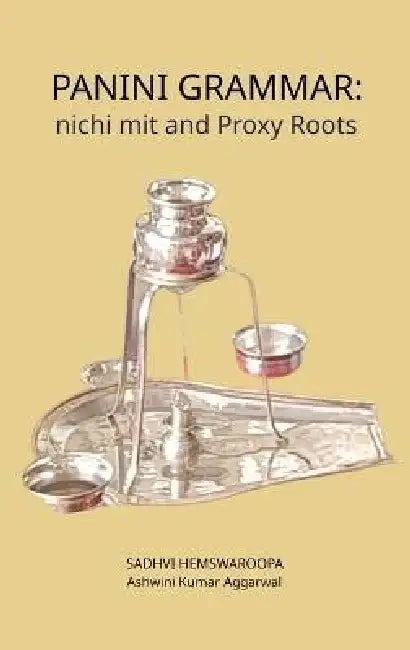 Panini Grammar: nichi mit and Proxy Roots by Ashwini Kumar Aggarwal, Sadhvi Hemswaroopa