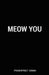 Meow You by Prabhpreet Singh