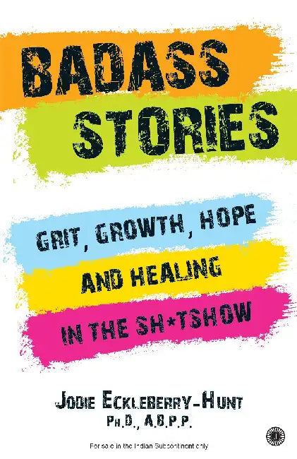 Badass Stories: Grit, Growth, Hope and Healing in the Sh*tshow by Jodie Eckleberry-Hunt