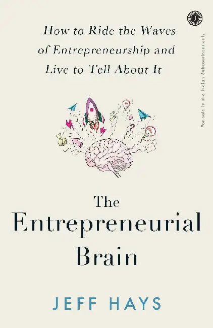 The Entrepreneurial Brain: How to Ride the Waves of Entrepreneurship and Live to Tell About It by Jeff Hays