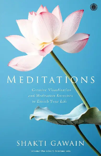 Meditations: Creative Visualization and Meditation Exercises to Enrich Your Life by Shakti Gawain