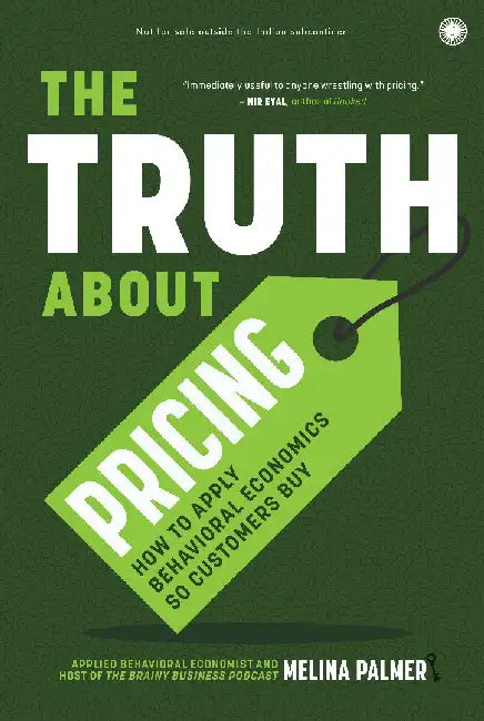 The Truth About Pricing: How to Apply Behavioral Economics So Customers Buy by Melina Palmer