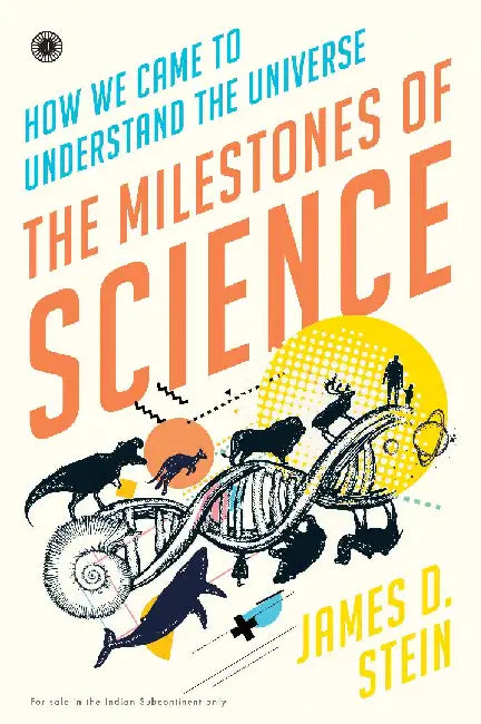 The Milestones of Science: How We Came to Understand the Universe by James D. Stein
