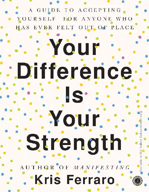 Your Difference Is Your Strength: A Guide to Accepting Yourself―for Anyone Who Has Ever Felt Out of Place by Kris Ferraro