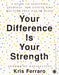 Your Difference Is Your Strength: A Guide to Accepting Yourself―for Anyone Who Has Ever Felt Out of Place by Kris Ferraro