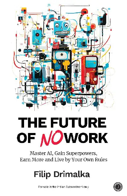 The Future of No Work: Master AI, Gain Superpowers, Earn More and Live by Your Own Rules by Filip Drimalka