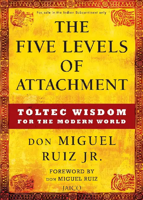 The Five Levels of Attachment: Toltec Wisdom for the Modern World by Don Miguel Ruiz Jr.