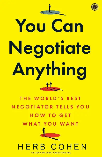 You Can Negotiate Anything: The World’s Best Negotiator Tells You How to Get What You Want by Herb Cohen