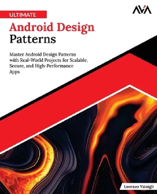 Ultimate Android Design Patterns: Master Android Design Patterns with Real-World Projects for Scalable, Secure, and High-Performance Apps (English Edi by Orange Ava, Lorenzo Vainigli