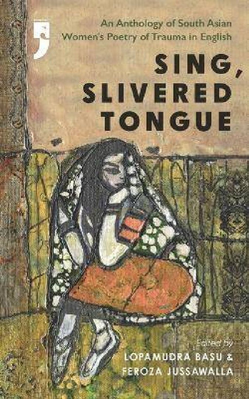 Sing, Slivered Tongue: An Anthology of South Asian Women's Poetry of Trauma in English by Feroza Jussawalla, Lopamudra Basu