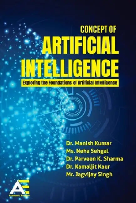 Concept of Artificial Intelligence: Exploring the Foundations of Artificial Intelligence by Manish Kumar, Neha Sehgal, Parveen Kumar Sharma