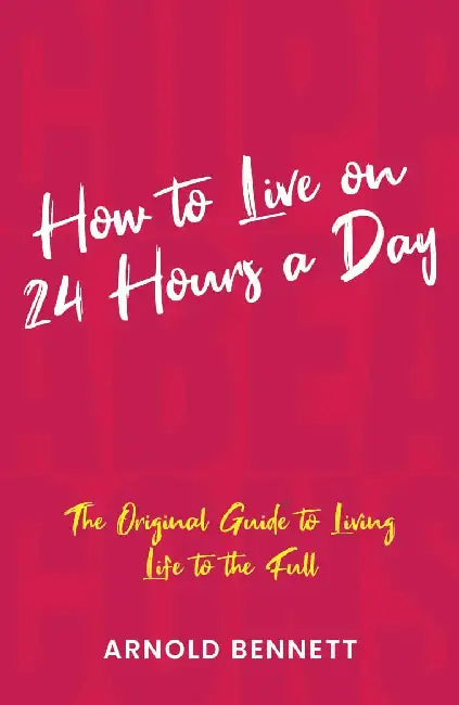 How To Live On 24 Hours A Day by Arnold Bennett