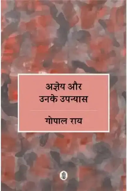 Ajneya Aur Unke Upanyas by Gopal Ray