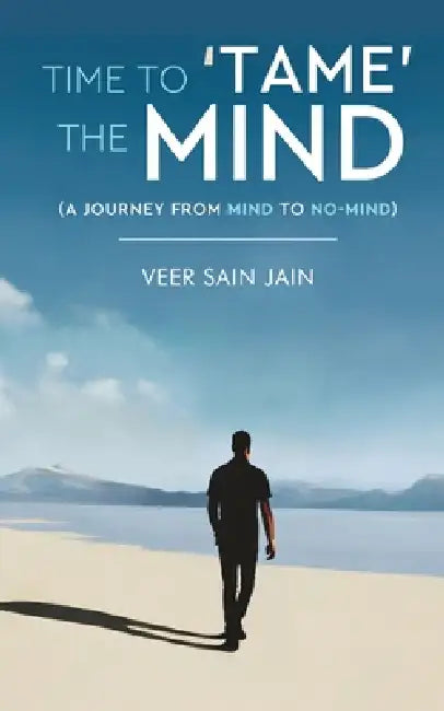 Time To 'Tame' The Mind - A Journey From Mind to No-Mind by Veer Sain Jain