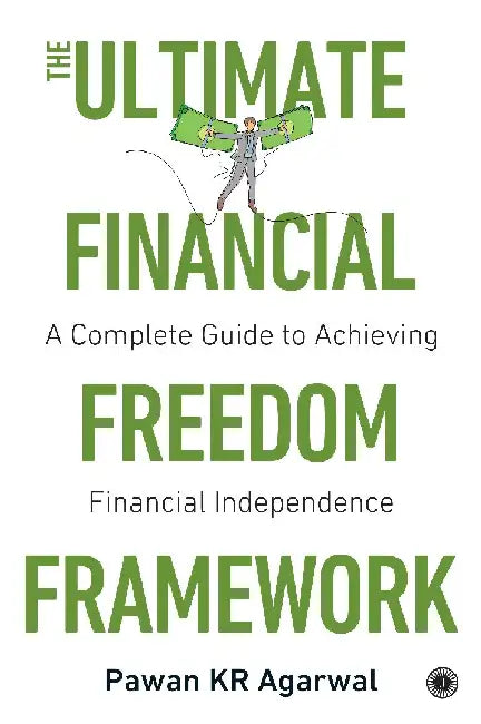 The Ultimate Financial Freedom Framework: Complete Guide to Achieving Financial Independence by Pawan KR Agarwal