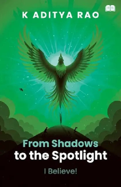From Shadows to the Spotlight! - I Believe! by K. Aditya Rao