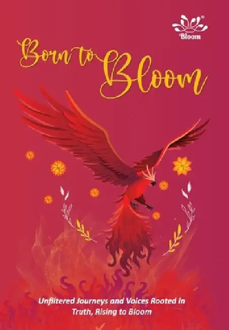 Born to Bloom-Unfiltered Journeys and Voices Rooted in Truth, Rising to Bloom by Payal Irani