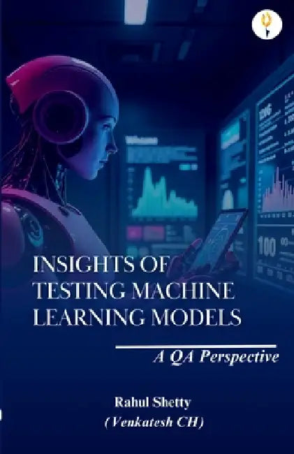 Insights of Testing Machine Learning Models: A QA Perspective by Rahul Shetty (Venkatesh)