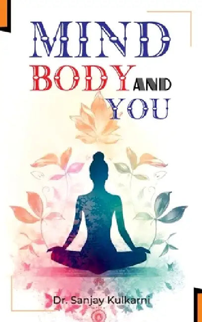 Mind Body and You by Sanjay Kulkarni