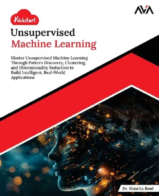 Kickstart Unsupervised Machine Learning by Nimrita Koul