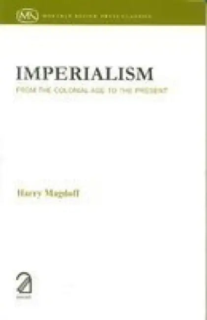 Imperialism; From The Colonial Age To The Present by Harry Magdoff