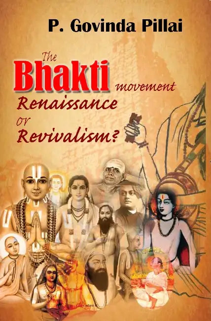 The Bhakti Movement: Renaissance Or Revivalism by P Govinda Pillai