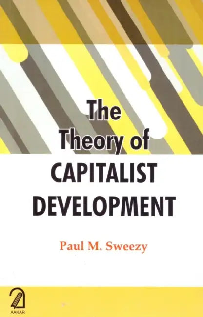 The Theory Of Capitalist Development by Paul M Sweezy