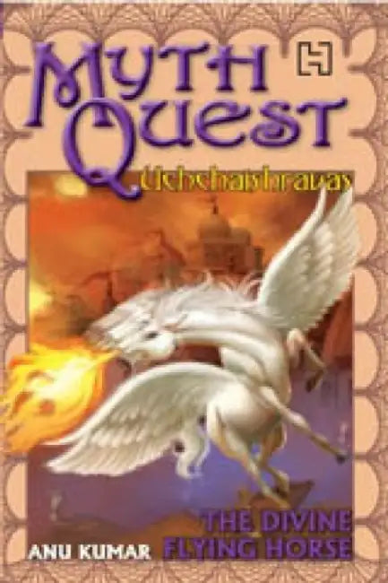 Mythquest 07: Uchchaishravas: The Divine Flying Horse by Kumar, Anu