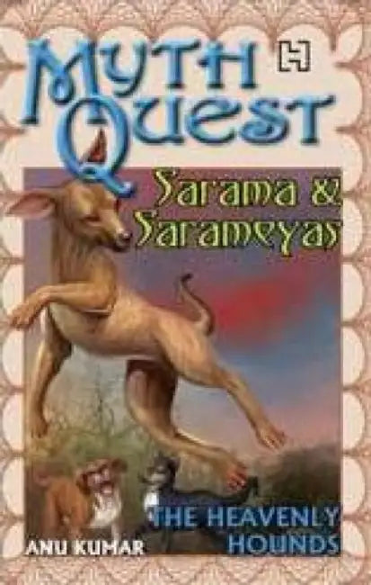 Mythquest 09: Sarama And Sarameyas: The Heavenly Hounds by Kumar, Anu
