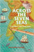 Across The Seven Seas: Indian Travellers' Tales From The Past by Kumar, Anu