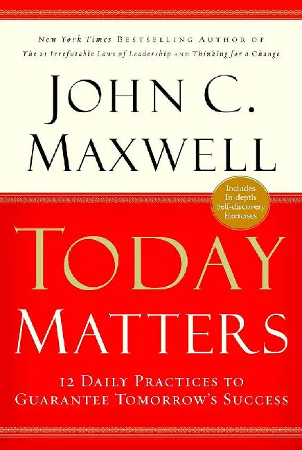 Today Matters: 12 Daily Practices To Guarantee Tomorrow'S Success by Maxwell, John C.