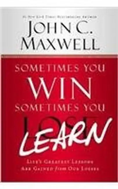 Sometimes You Win, Sometimes You Learn by Maxwell, John C.