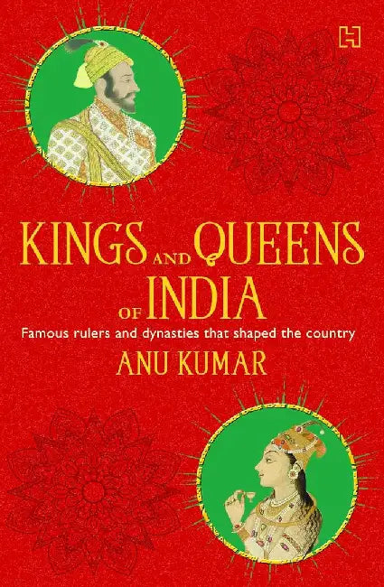 Kings And Queens Of India by Kumar, Anu