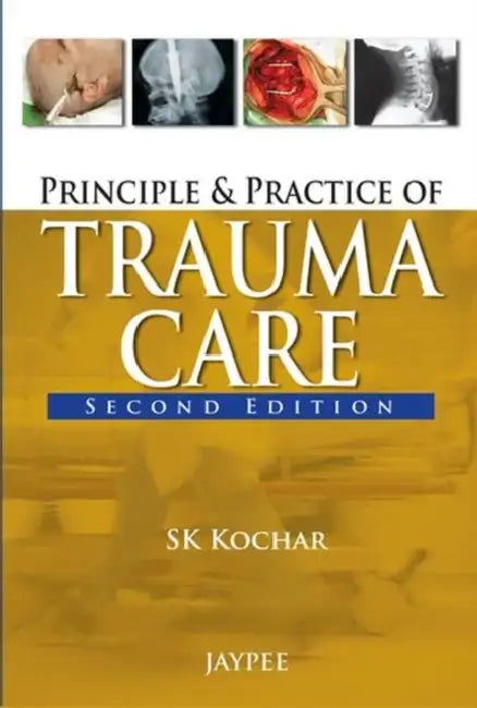 Principles And Practice Of Trauma Care by SK Kochar