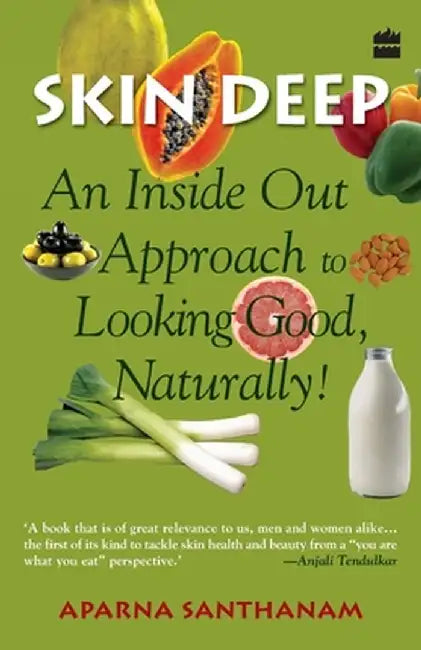 Skin Deep: An Inside Out Approach To Looking Good Naturally by Aparna Santhanam