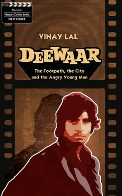 Deewar: The Foothpath, The City And The Angry Young Man by Vinay Lal