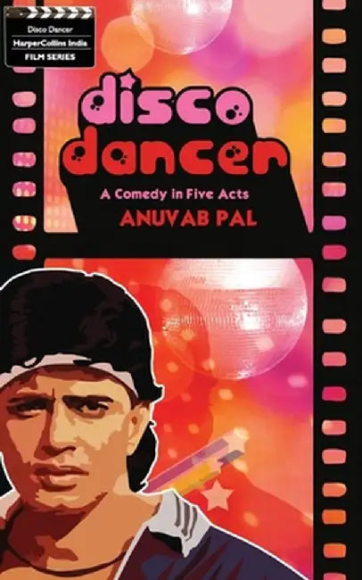 Disco Dancer: A Comedy In Five Acts by Anuvab Pal