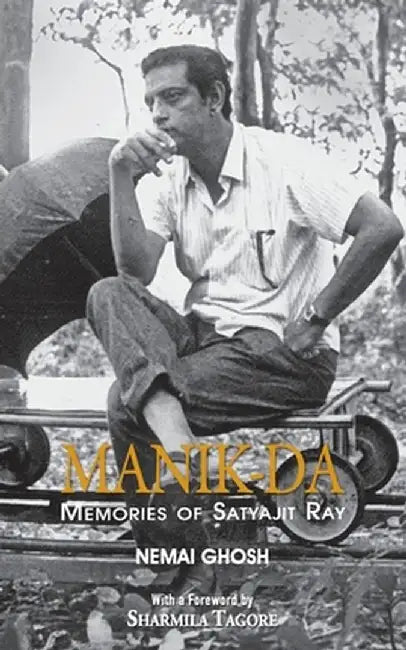 Manik Da: Memoirs Of Satyajit Ray by Nemai Ghosh